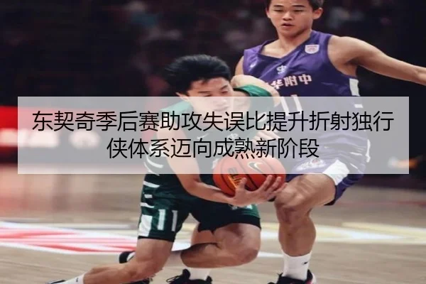 东契奇季后赛助攻失误比提升折射独行侠体系迈向成熟新阶段